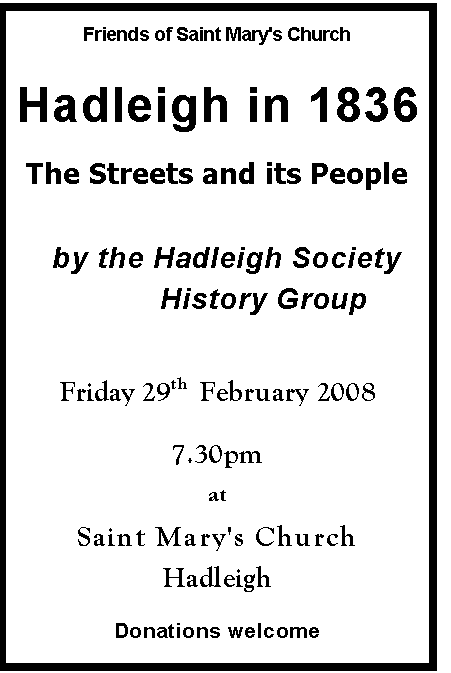 Text Box: Friends of Saint Mary's Church
Hadleigh in 1836
The Streets and its People
by the Hadleigh Society
History Group
Friday 29th February 2008
7.30pm
at
Saint Mary's Church
Hadleigh
Donations welcome
